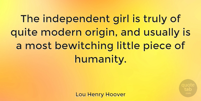 Lou Henry Hoover Quote About Girl, Independent, Humanity: The Independent Girl Is Truly...