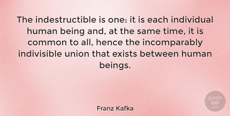 Franz Kafka Quote About Unions, Common, Individual: The Indestructible Is One It...