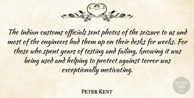 Peter Kent Quote About Against, Customs, Engineers, Helping, Indian: The Indian Customs Officials Sent...