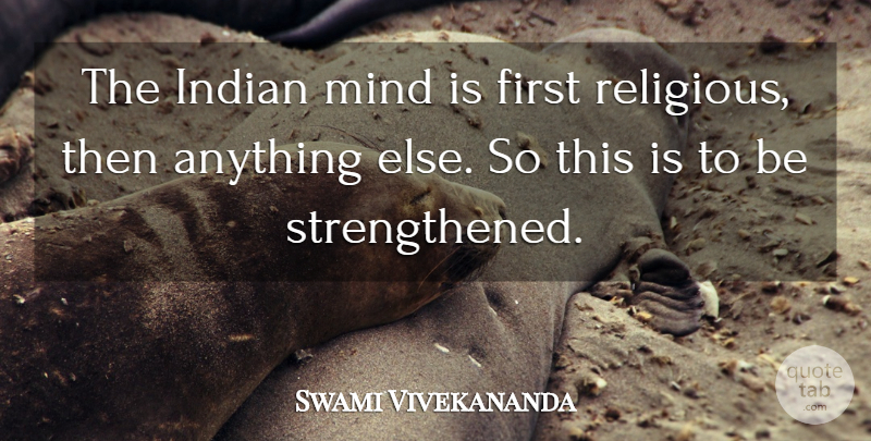 Swami Vivekananda Quote About Religious, Mind, Firsts: The Indian Mind Is First...