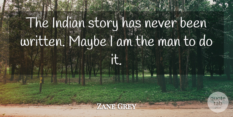 Zane Grey Quote About Men, Stories, He Man: The Indian Story Has Never...