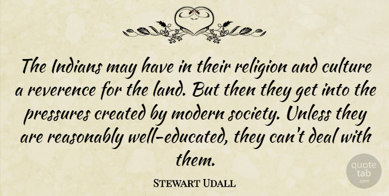 Stewart Udall Quote About Created, Deal, Indians, Modern, Pressures: The Indians May Have In...
