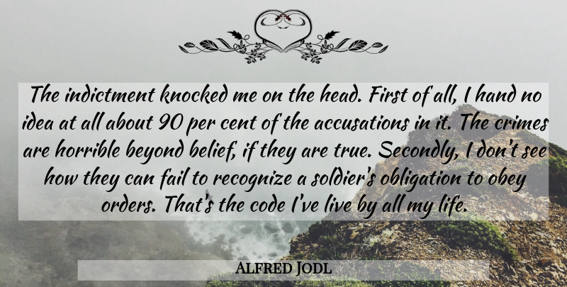 Alfred Jodl Quote About Hands, Order, Ideas: The Indictment Knocked Me On...