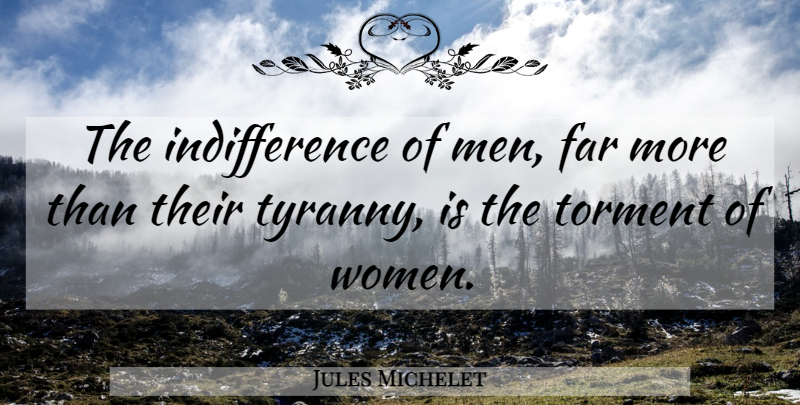 Jules Michelet Quote About Men, Indifference, Tyranny: The Indifference Of Men Far...