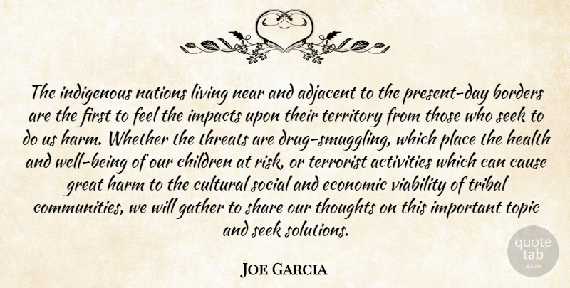 Joe Garcia Quote About Activities, Borders, Cause, Children, Cultural: The Indigenous Nations Living Near...