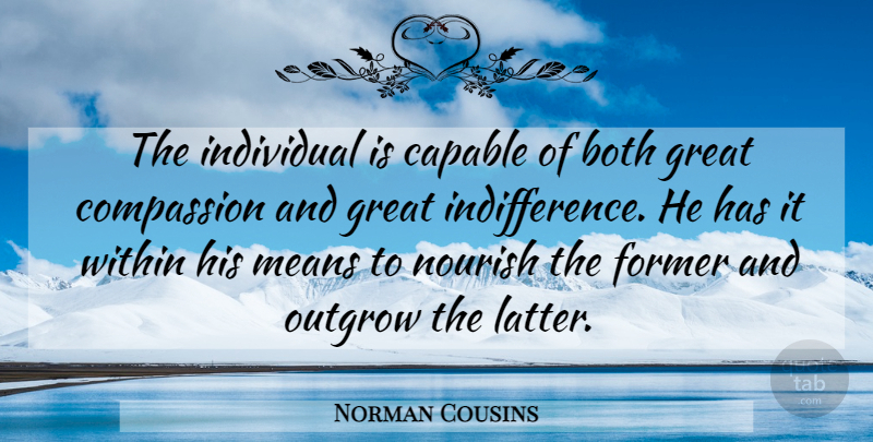Norman Cousins Quote About Kindness, Work, Mean: The Individual Is Capable Of...