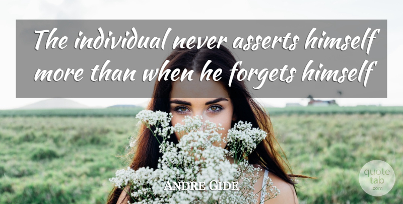 Andre Gide Quote About Inspirational, Forget, Forget Him: The Individual Never Asserts Himself...