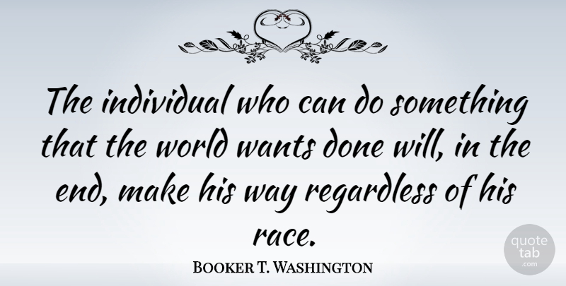 Booker T. Washington Quote About Race, Done, World: The Individual Who Can Do...