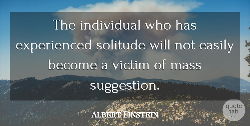 Albert Einstein Quote About Life, Solitude, Suggestions: The Individual Who Has Experienced...