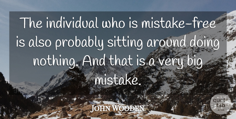 John Wooden Quote About Motivational, Mistake, Sitting: The Individual Who Is Mistake...