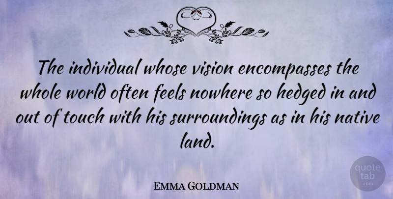 Emma Goldman Quote About Land, Vision, World: The Individual Whose Vision Encompasses...