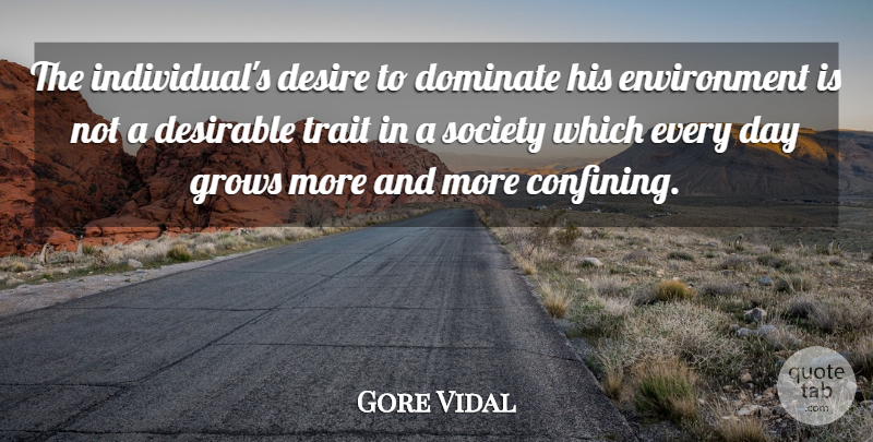 Gore Vidal Quote About Desirable, Dominate, Environment, Grows, Society: The Individuals Desire To Dominate...