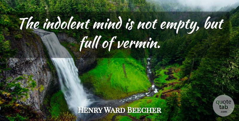 Henry Ward Beecher Quote About Mind, Empty, Vermin: The Indolent Mind Is Not...
