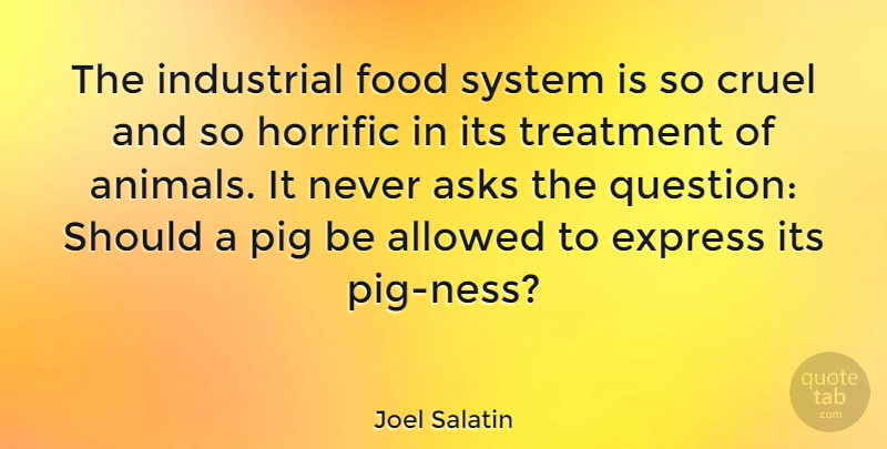 Joel Salatin Quote About Animal, Pigs, Should: The Industrial Food System Is...