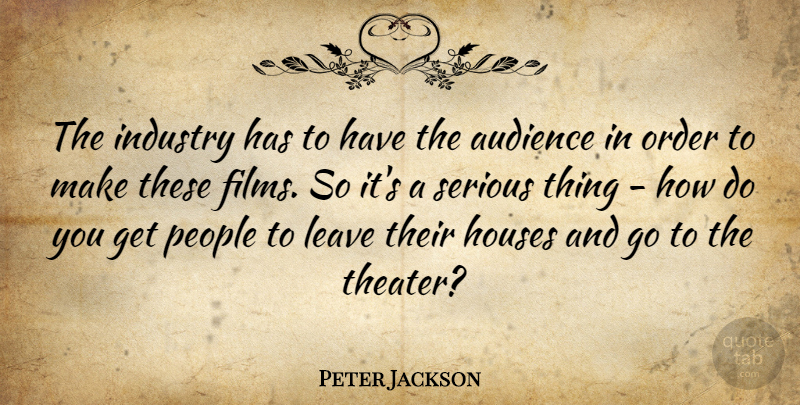 Peter Jackson Quote About Houses, Industry, People, Serious: The Industry Has To Have...