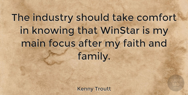 Kenny Troutt Quote About Knowing, Focus, Comfort: The Industry Should Take Comfort...
