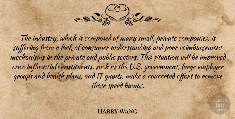 Harry Wang Quote About Composed, Consumer, Effort, Employer, Groups: The Industry Which Is Composed...