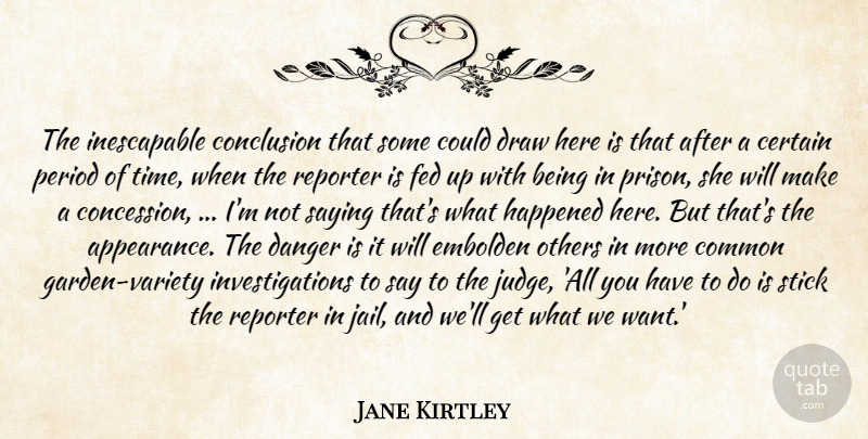 Jane Kirtley Quote About Certain, Common, Conclusion, Danger, Draw: The Inescapable Conclusion That Some...