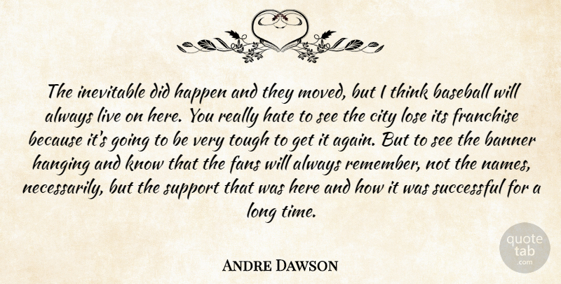 Andre Dawson Quote About Banner, Baseball, City, Fans, Franchise: The Inevitable Did Happen And...