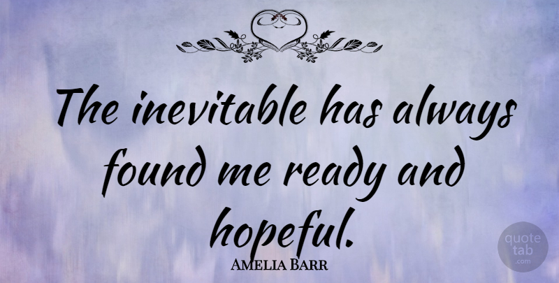 Amelia Barr Quote About Hopeful, Found, Inevitable: The Inevitable Has Always Found...