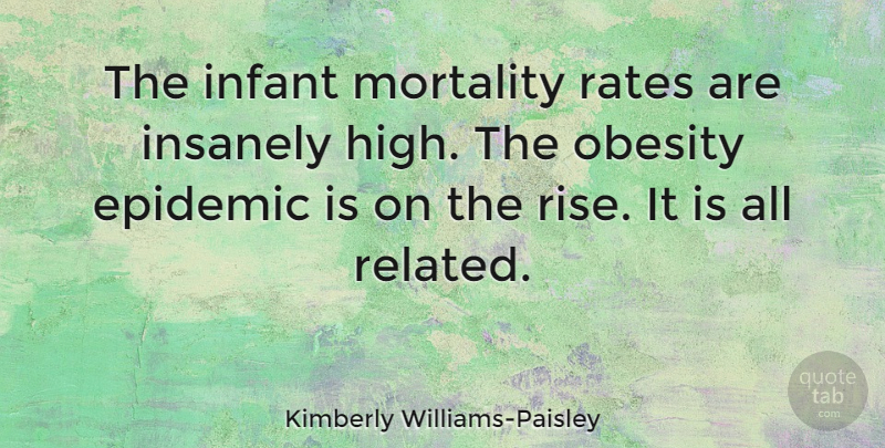 Kimberly Williams-Paisley Quote About Obesity Epidemic, Epidemics, Mortality: The Infant Mortality Rates Are...
