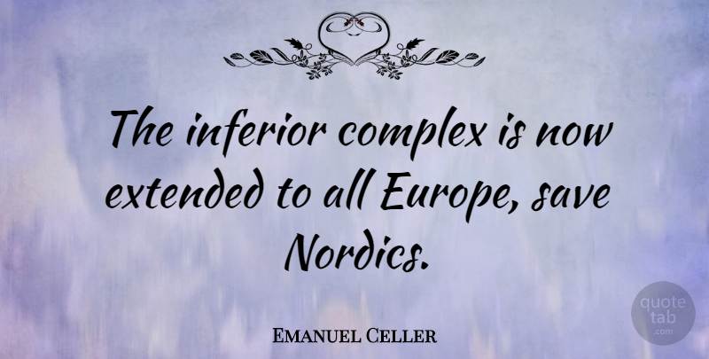 Emanuel Celler Quote About Europe, Sea, Complexes: The Inferior Complex Is Now...