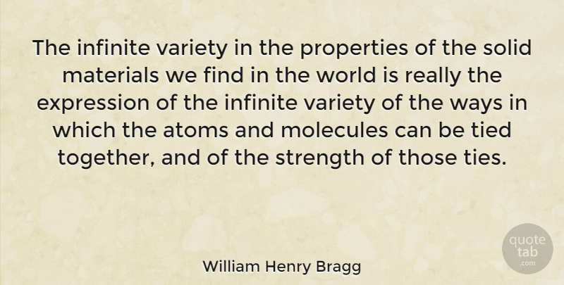 William Henry Bragg Quote About Atoms, Expression, Materials, Molecules, Properties: The Infinite Variety In The...