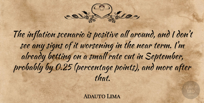 Adauto Lima Quote About Betting, Cut, Inflation, Near, Positive: The Inflation Scenario Is Positive...