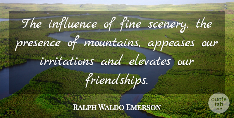 Ralph Waldo Emerson Quote About Irritation, Mountain, Benefits: The Influence Of Fine Scenery...