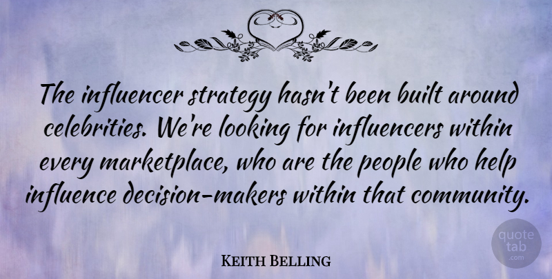 Keith Belling Quote About Built, Influence, Looking, People, Within: The Influencer Strategy Hasnt Been...