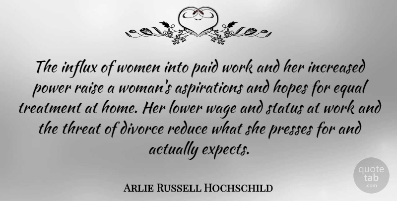 Arlie Russell Hochschild Quote About Divorce, Home, Equal Treatment: The Influx Of Women Into...