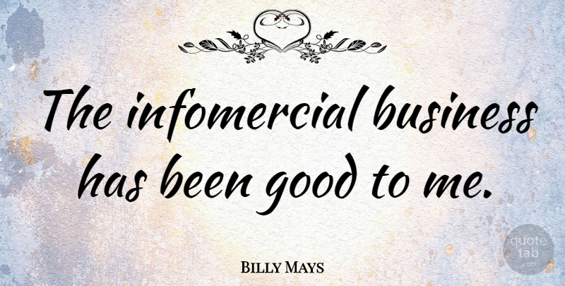 Billy Mays Quote About Business, Good: The Infomercial Business Has Been...