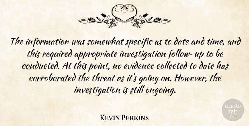 Kevin Perkins Quote About Collected, Date, Evidence, Information, Required: The Information Was Somewhat Specific...