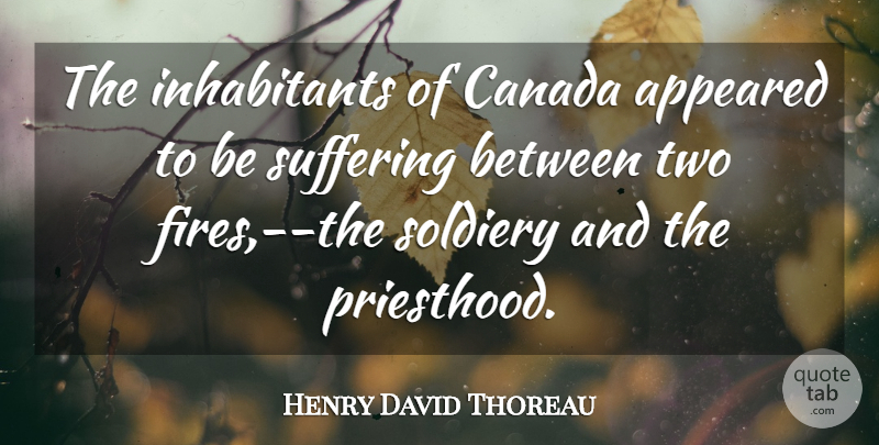 Henry David Thoreau Quote About Two, Fire, Suffering: The Inhabitants Of Canada Appeared...