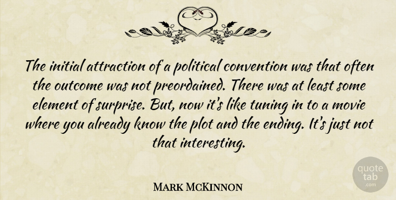 Mark McKinnon Quote About Attraction, Convention, Element, Initial, Outcome: The Initial Attraction Of A...