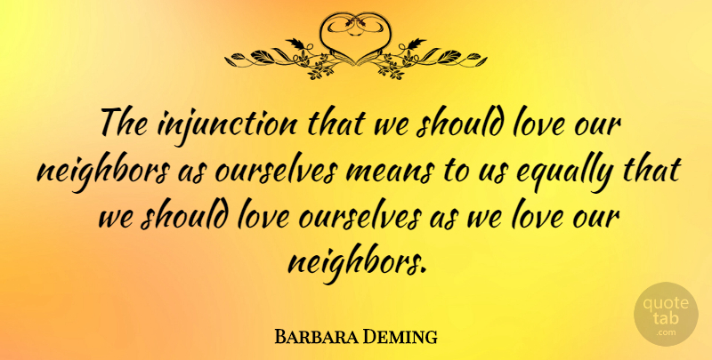 Barbara Deming Quote About Mean, Neighbor, Should: The Injunction That We Should...