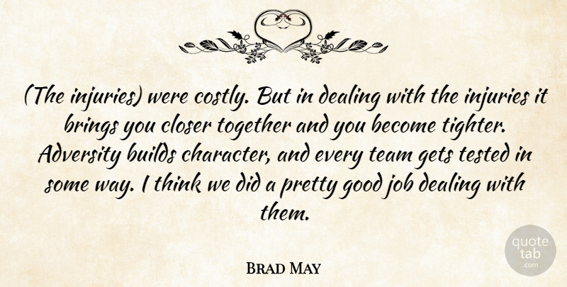 Brad May Quote About Adversity, Brings, Builds, Closer, Dealing: The Injuries Were Costly But...