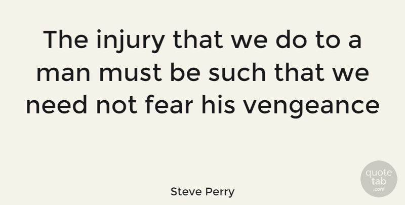Steve Perry Quote About Fear, Men, Needs: The Injury That We Do...