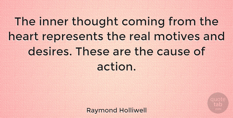 Raymond Holliwell Quote About Action, Coming, Inner, Motives, Represents: The Inner Thought Coming From...