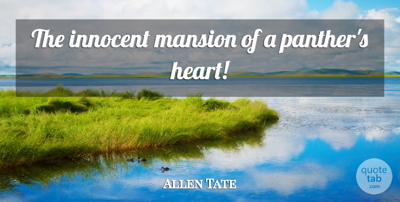 Allen Tate Quote About Heart, Panthers, Innocence: The Innocent Mansion Of A...