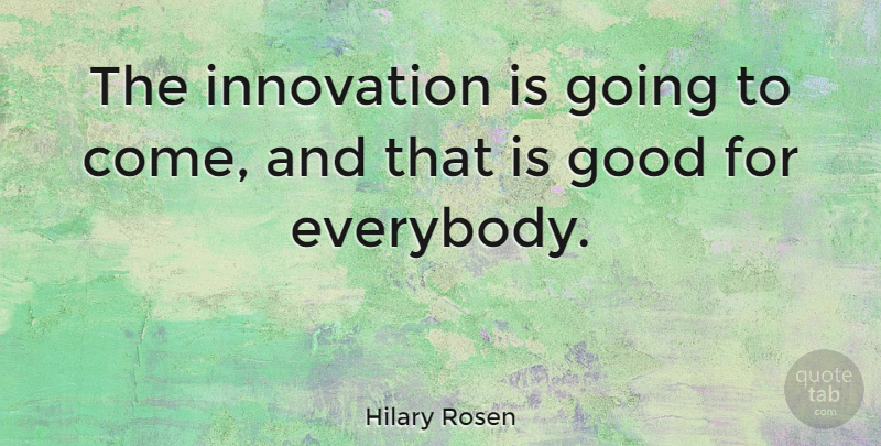 Hilary Rosen Quote About Innovation: The Innovation Is Going To...