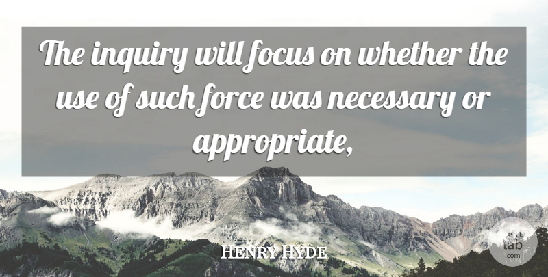 Henry Hyde Quote About Focus, Force, Inquiry, Necessary, Whether: The Inquiry Will Focus On...