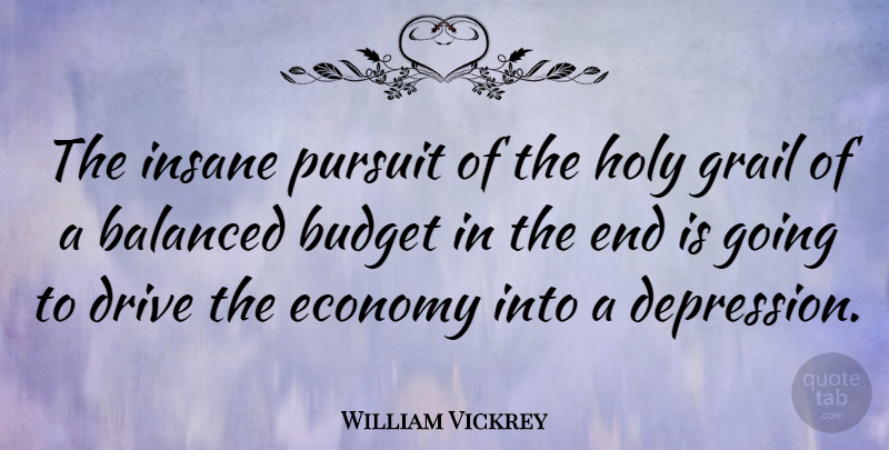 William Vickrey Quote About Holy Grail, Insane, Economy: The Insane Pursuit Of The...