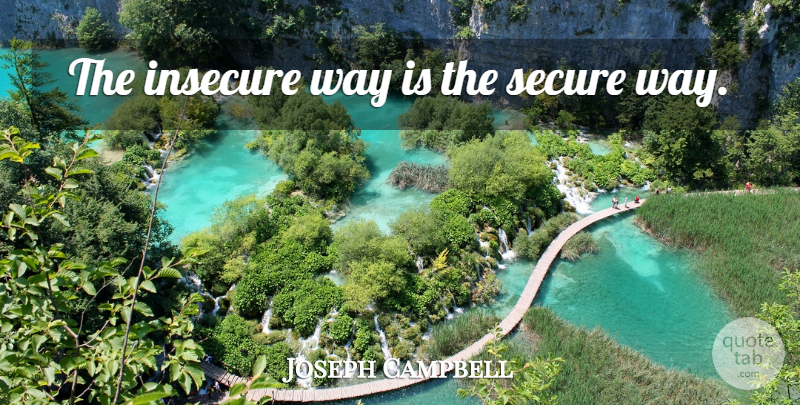 Joseph Campbell Quote About Insecure, Way, Secure: The Insecure Way Is The...