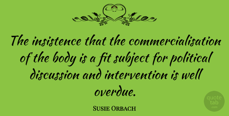 Susie Orbach Quote About Political, Body, Fit: The Insistence That The Commercialisation...