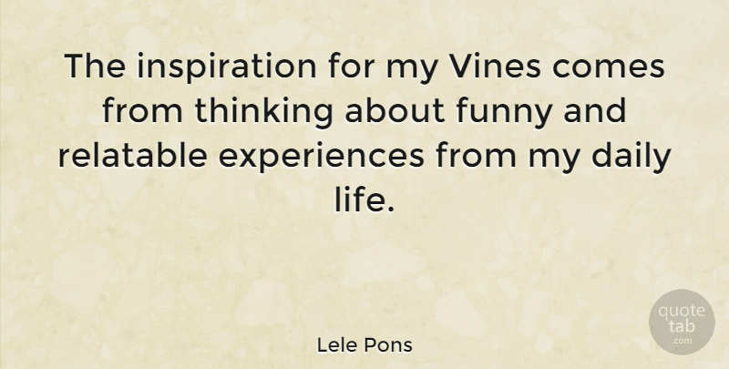 Lele Pons Quote About Funny, Life, Thinking, Vines: The Inspiration For My Vines...