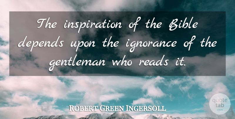 Robert Green Ingersoll Quote About Bible, Inspiration, Ignorance: The Inspiration Of The Bible...