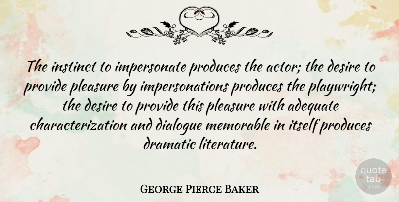 George Pierce Baker Quote About Adequate, Dramatic, Instinct, Itself, Memorable: The Instinct To Impersonate Produces...