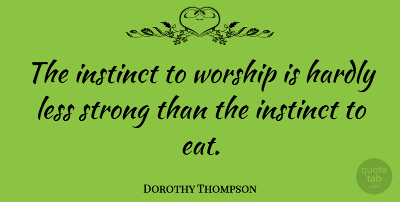 Dorothy Thompson Quote About Strong, Intuition, Worship: The Instinct To Worship Is...