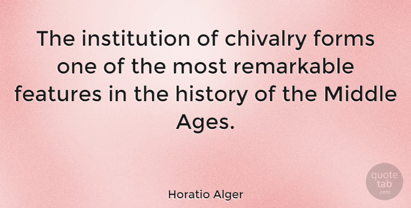 Horatio Alger Quote About Age, Chivalry, Middle: The Institution Of Chivalry Forms...